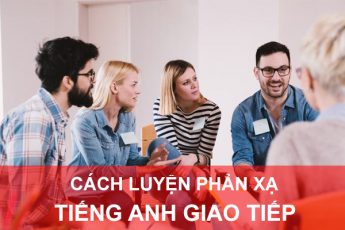 Phương pháp luyện phản xạ nghe nói trong tiếng Anh giao tiếp