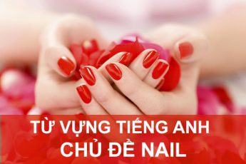 56 Từ vựng tiếng Anh chủ đề ngành Nail