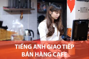 Tiếng Anh giao tiếp cho nhân viên bán hàng cafe