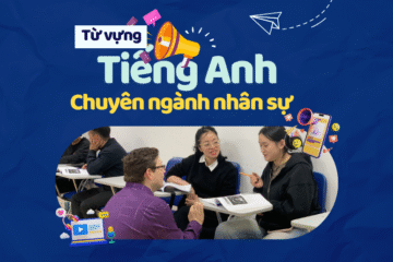 Tổng hợp 399 Từ vựng tiếng Anh chuyên ngành nhân sự mới nhất