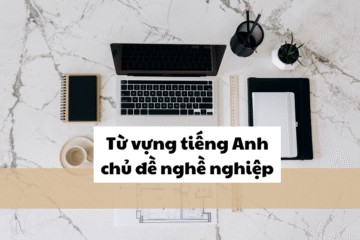 Tổng hợp chi tiết từ vựng tiếng Anh chủ đề nghề nghiệp 2025