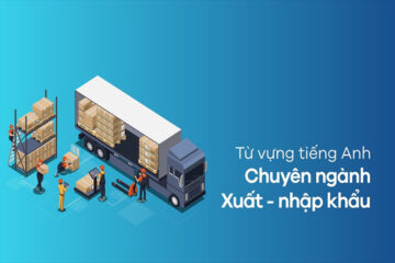 200+ Từ vựng tiếng anh chuyên ngành xuất nhập khẩu phổ biến