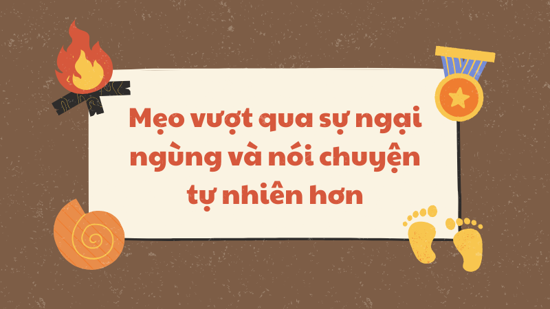 Mẹo vượt qua sự ngại ngùng và nói chuyện tự nhiên hơn