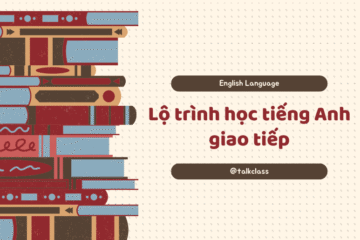 Lộ trình học tiếng Anh giao tiếp từ cơ bản đến nâng cao tại nhà
