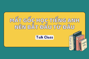 Bí kíp cho người mất gốc học tiếng Anh nên bắt đầu từ đâu?