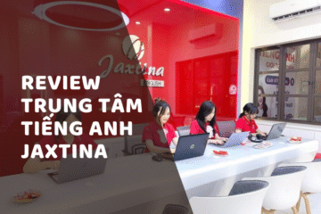 Tổng hợp Review trung tâm tiếng Anh Jaxtina chi tiết