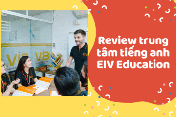 Review trung tâm tiếng anh EIV Education chi tiết từ A đến Z