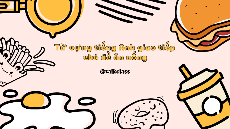 Từ vựng tiếng Anh giao tiếp chủ đề ăn uống