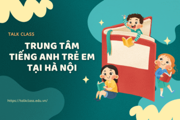 15+ trung tâm tiếng anh trẻ em tại Hà Nội được cha mẹ lựa chọn