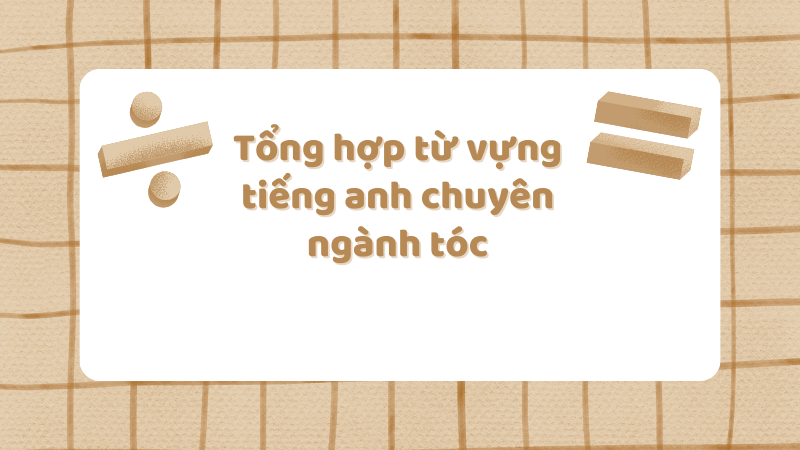 Tổng hợp từ vựng tiếng Anh chuyên ngành tóc