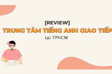 Review 10 trung tâm tiếng anh giao tiếp TPHCM & Hà Nội chi tiết