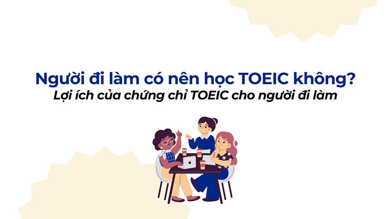 Vì sao người đi làm nên học TOEIC