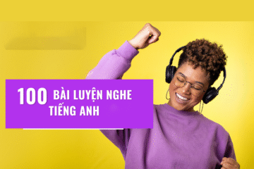 Tổng hợp 100 bài luyện nghe tiếng Anh theo chủ đề cho người mới