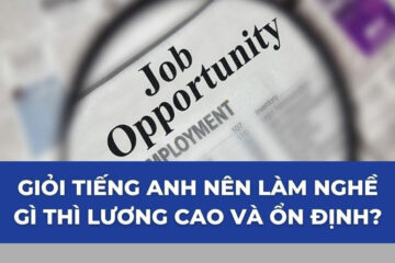 Học giỏi tiếng Anh thì làm nghề gì lương cao, dễ xin việc?