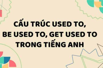 3 Dạng cấu trúc used to, be used to, get used to trong tiếng Anh