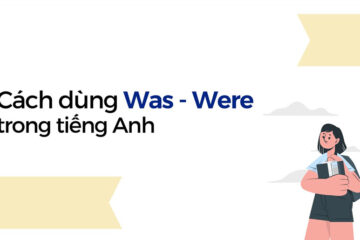 Khi nào dùng was were? Chi tiết cách dùng & lưu ý