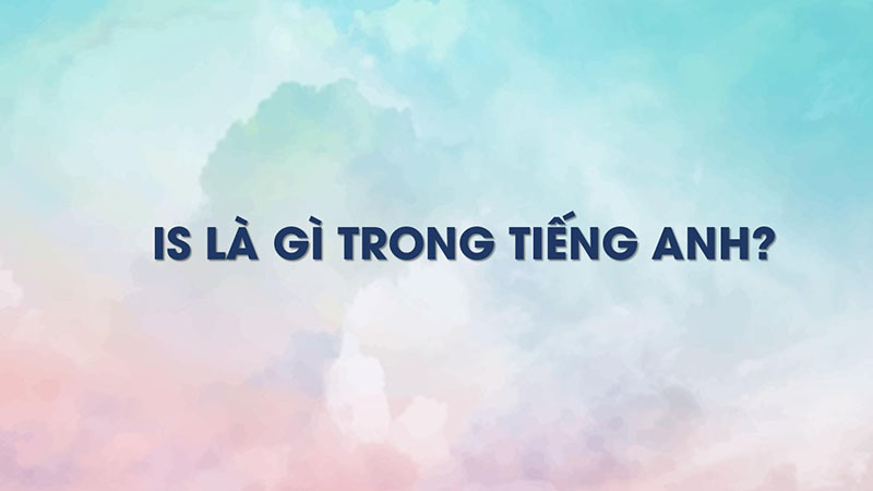 dinh-nghia-Is-trong-tieng-Anh-la-gi