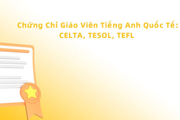 Phân biệt chứng chỉ giảng dạy quốc tế: TESOL, TEFL, CELTA