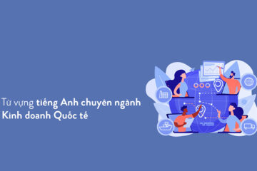 500+ Từ vựng tiếng Anh chuyên ngành kinh doanh quốc tế