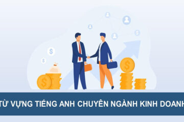 500+ Từ vựng tiếng Anh chuyên ngành kinh doanh theo chủ đề