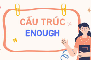 Cấu trúc Enough trong tiếng Anh: Vị trí, cách dùng, bài tập + đáp án