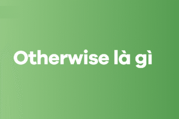 Otherwise là gì? Cấu trúc, cách dùng, phân biệt với unless, or else
